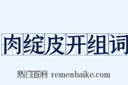 肉绽皮开组词是什么意思的图片